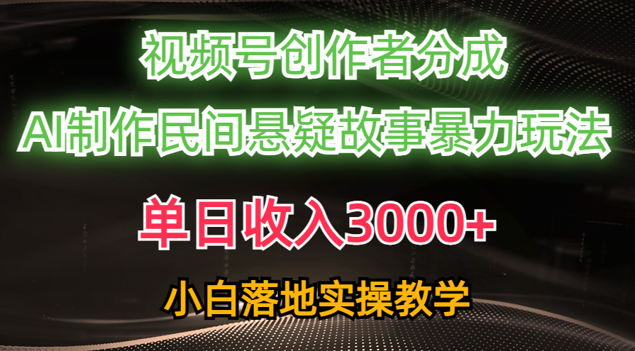 （10853期）单日收入3000+，视频号创作者分成，AI创作民间悬疑故事，条条爆流，小白-红果网创