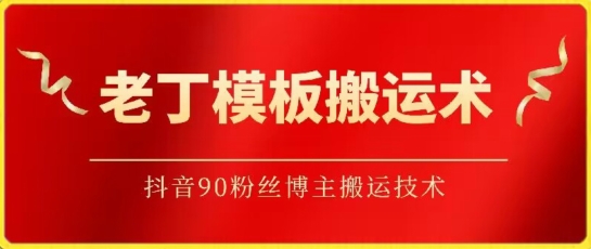 老丁模板搬运术：抖音90万粉丝博主搬运技术-红果网创