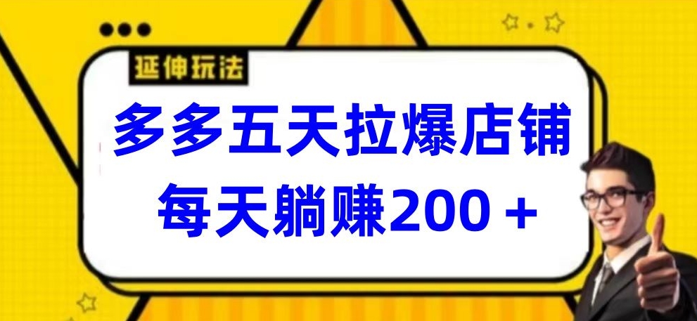 多多五天拉爆店铺，每天躺赚200+-红果网创