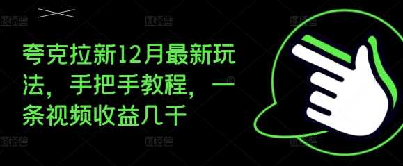 夸克拉新12月最新玩法，手把手教程，一条视频收益几千-红果网创