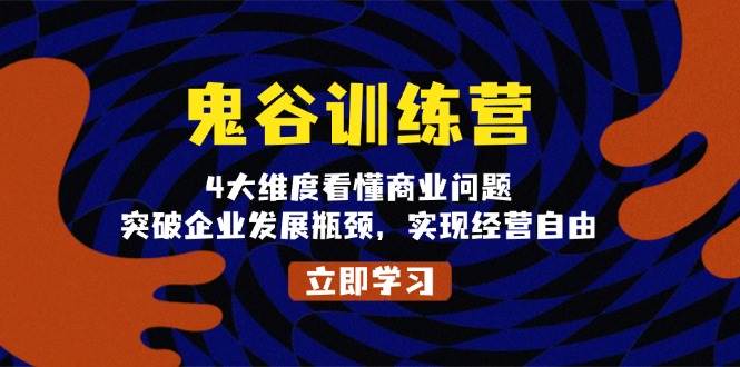 鬼 谷 训 练 营，4大维度看懂商业问题，突破企业发展瓶颈，实现经营自由-红果网创